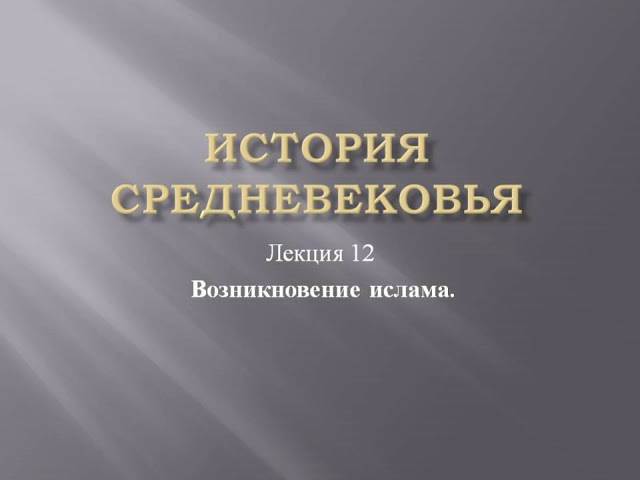 Курс «История средневековья». Лекция 12. Возникновение ислама