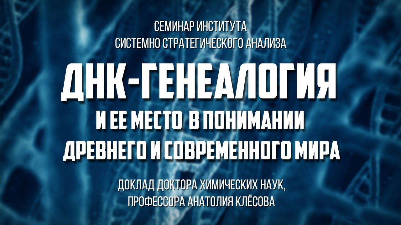 Анатолий Клёсов. ДНК-генеалогия и её место в познании древнего и современного и мира