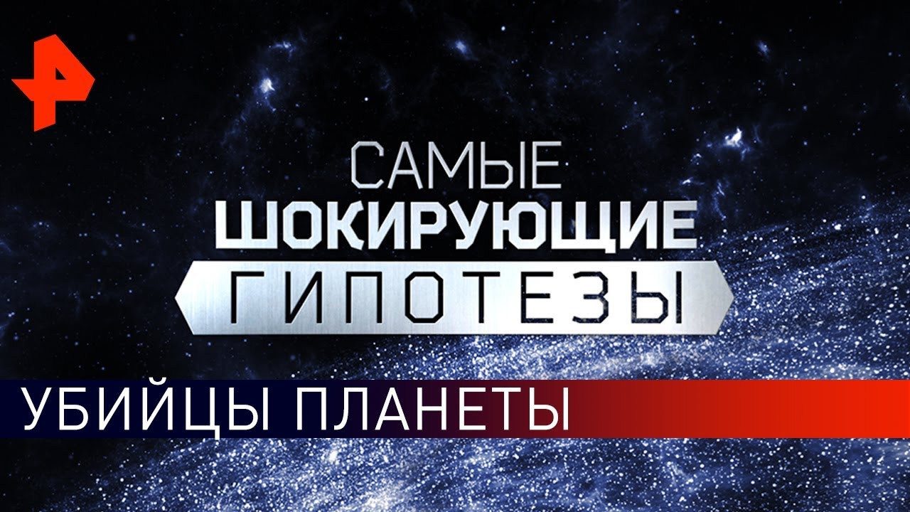 Убийцы планеты. Самые шокирующие гипотезы (25.01.2019).