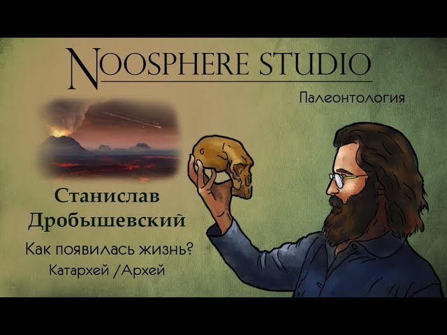 Палеонтология: Как появилась жизнь? Катархей / Архей. Станислав Дробышевский