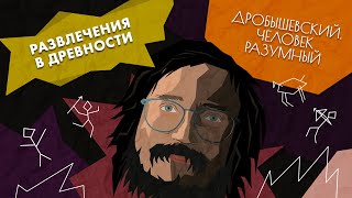 Как развлекались наши древние предки? // Дробышевский. Человек разумный