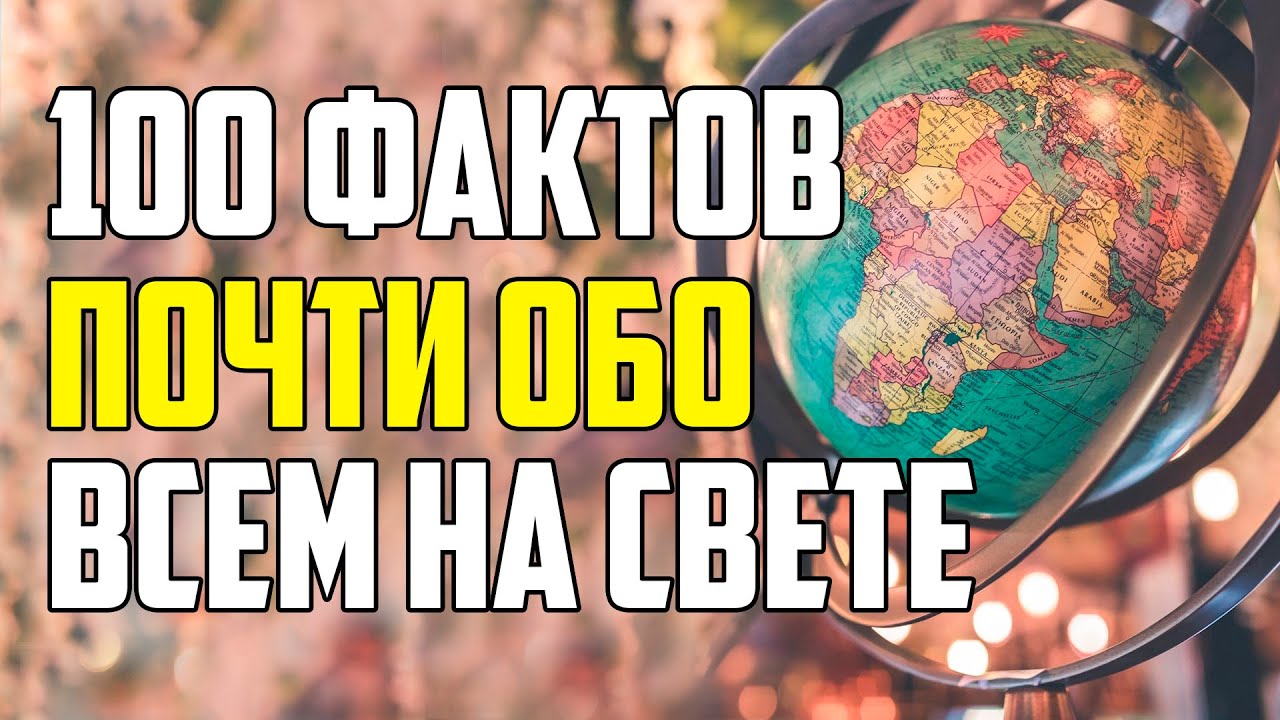 100 ИНТЕРЕСНЫХ ФАКТОВ ПОЧТИ ОБО ВСЕМ НА СВЕТЕ