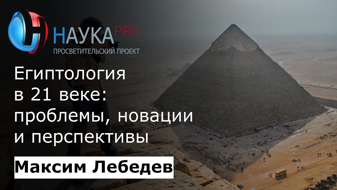 Египтология в 21 веке: проблемы и перспективы | Лекции по египтологии – Максим Лебедев | Научпоп