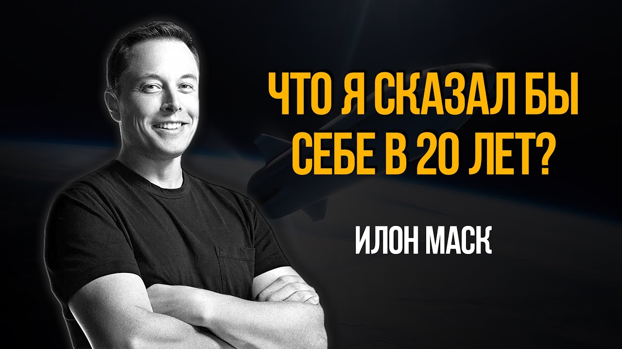 Илон Маск: Что я сказал бы себе в 20 лет?