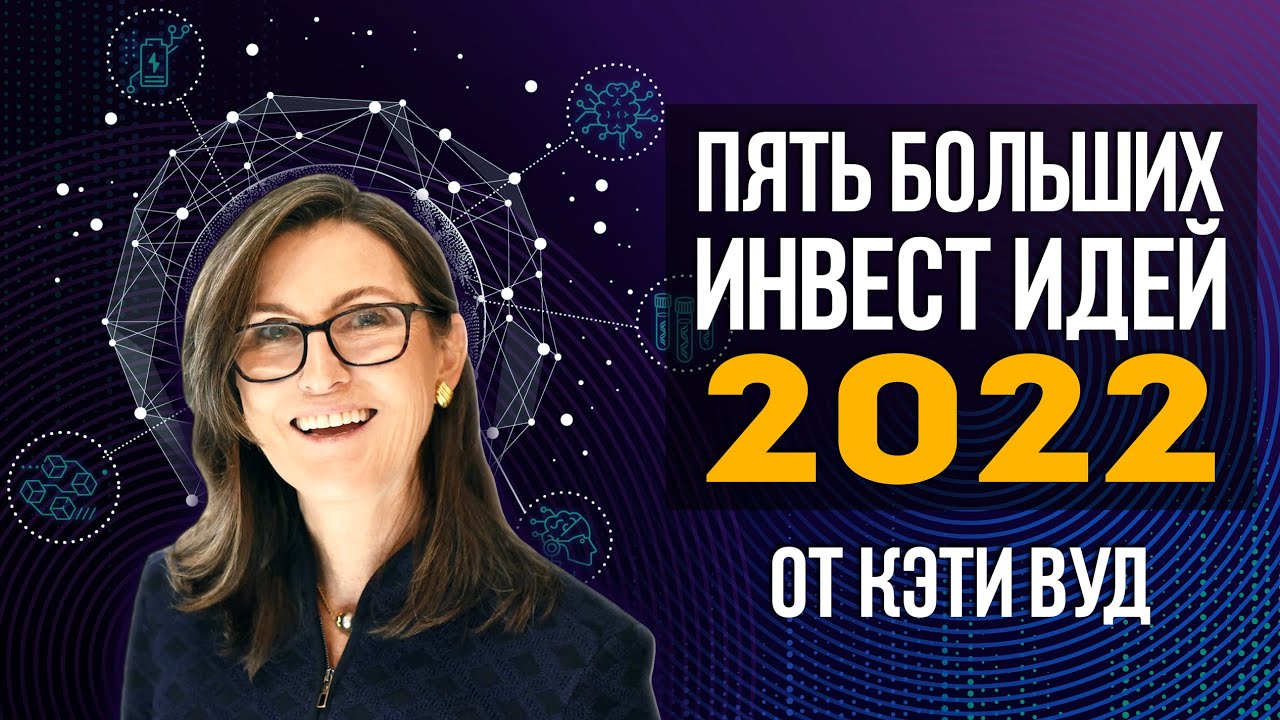 Кэти Вуд и прорывные инновации. Инвестиционные идеи 2022