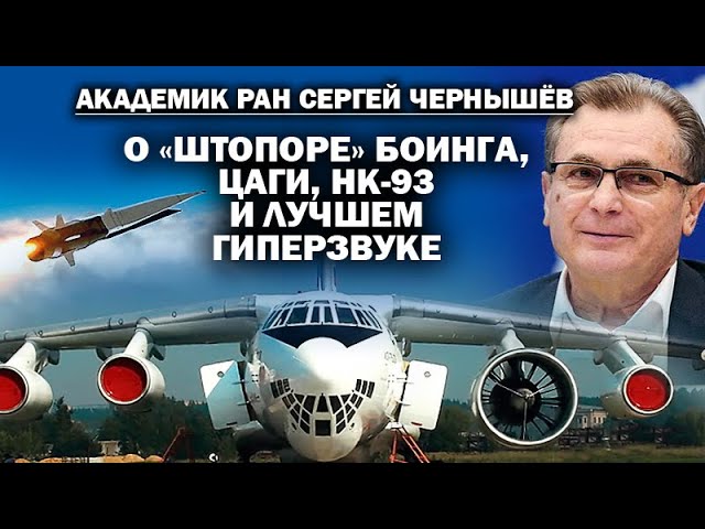 Академик РАН С. Чернышёв о «Штопоре Boeing»,  НК-93 и ЦАГИ  / #ЗАУГЛОМ #УГЛАНОВ